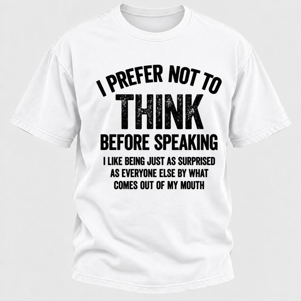 I Prefer Not To Think Before Speaking T-shirt
