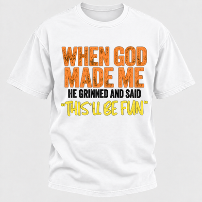 When God Made Me He Grinned And Said This'll Be Fun Distressed Funny Quote Graphic T-Shirt