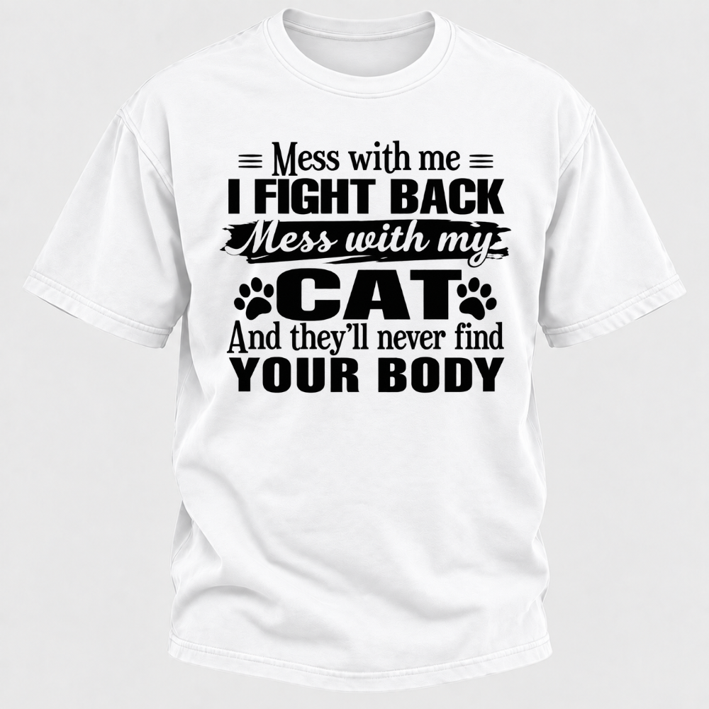 Mess With Me I Fight Back Mess With My Cat And They’ll Never Find Your Body Funny T-Shirt