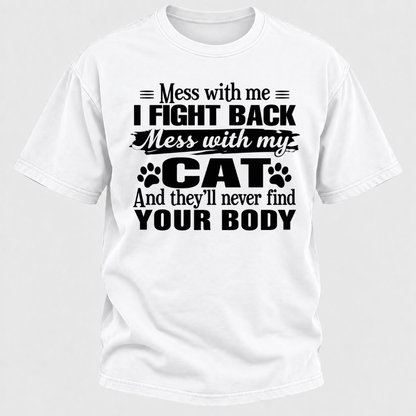 Mess With Me I Fight Back Mess With My Cat And They’ll Never Find Your Body Funny T-Shirt