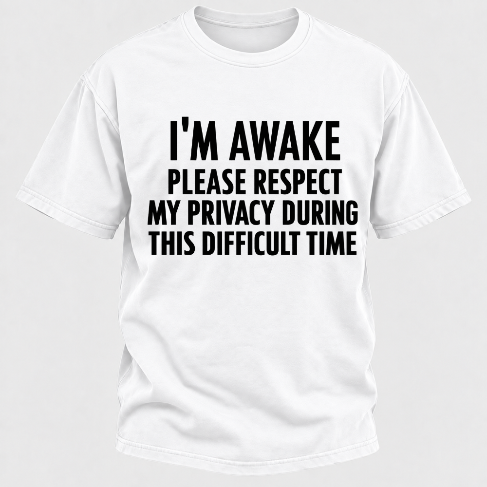 I'm Awake Please Respect My Privacy During This Difficult Time T-Shirt