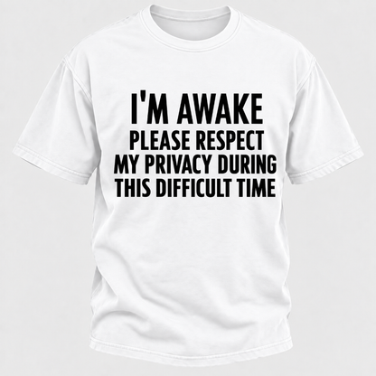 I'm Awake Please Respect My Privacy During This Difficult Time T-Shirt