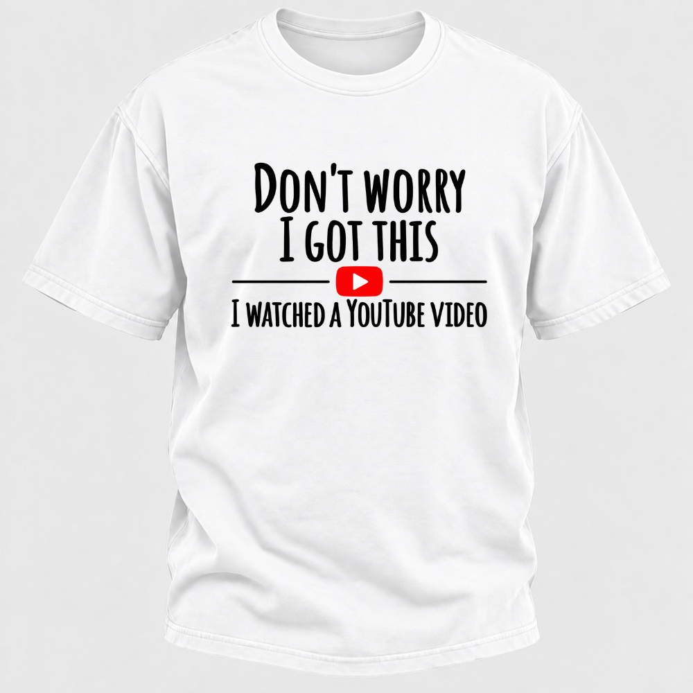 Don't Worry I Got This I Watched A Youtube Video Funny Meme Graphic T-Shirt