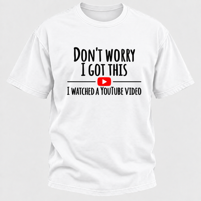 Don't Worry I Got This I Watched A Youtube Video Funny Meme Graphic T-Shirt