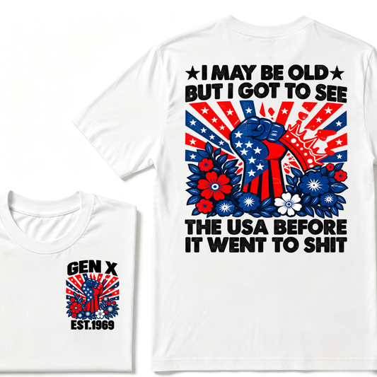 Gen X EST.Year I May Be Old But I Got To See The USA Before It Went To Sht Patriotic American Flag Fist Floral Front Back Print T-Shirt