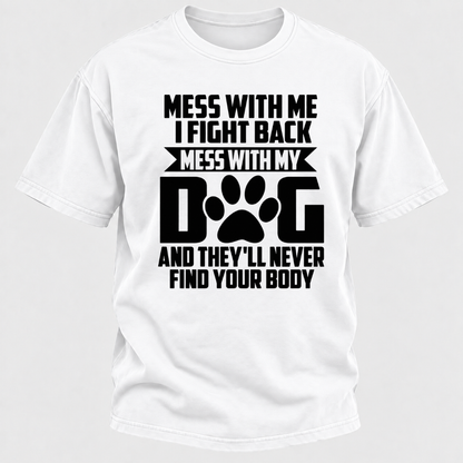Mess With Me I Fight Back Mess With My Dog And They'll Never Find Your Body Dog Paw Graphic T-Shirt