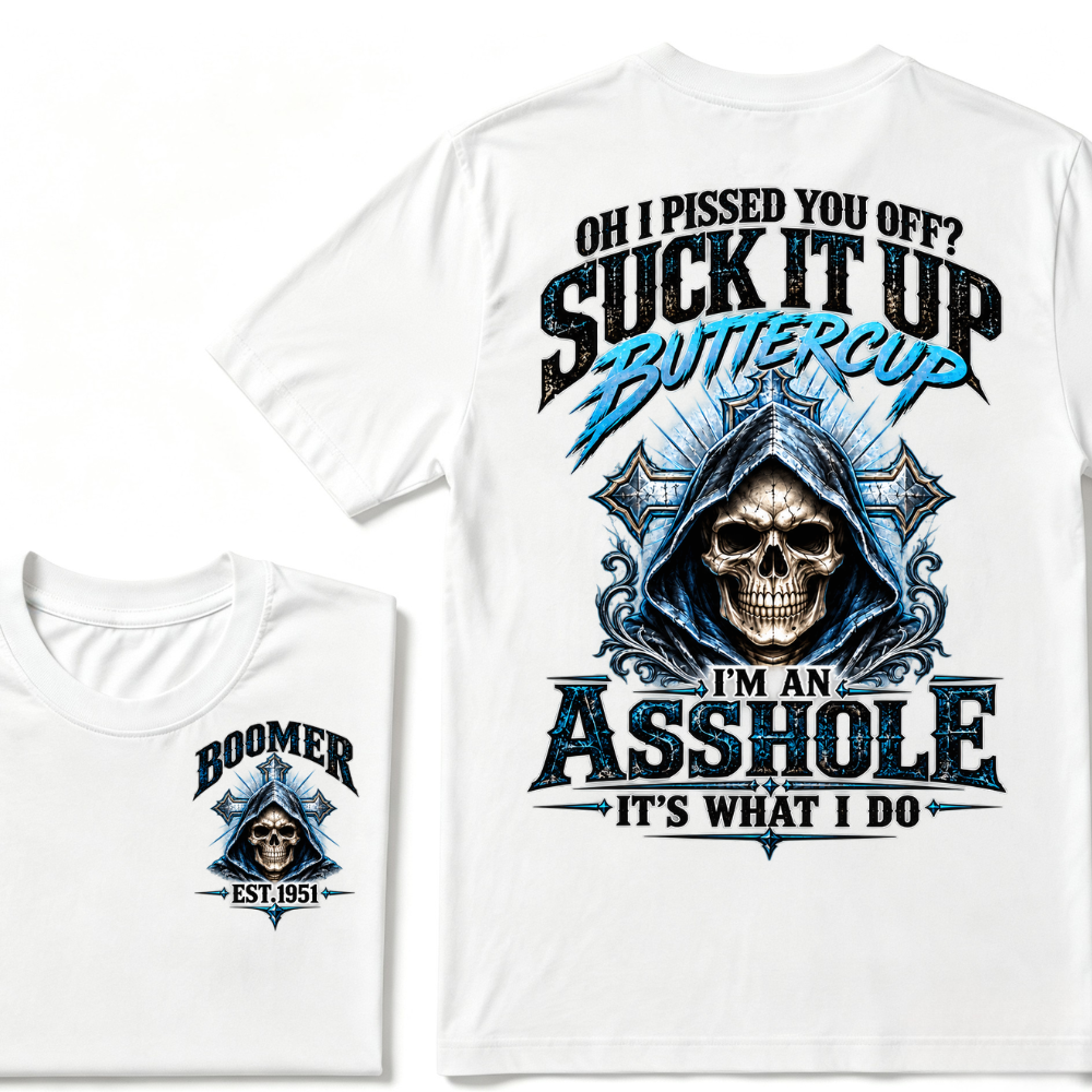 Oh I Pissed You Off? Suck It Up Buttercup I'm An Asshole It's What I Do EST.Year Graphic Tee