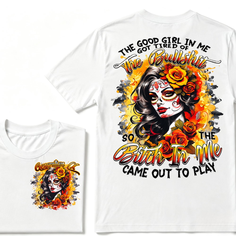 Generation X EST.Year THE GOOD GIRL IN ME GOT TIRED OF THE BULLSHIT SO THE BITCH IN ME CAME OUT TO PLAY T-Shirt