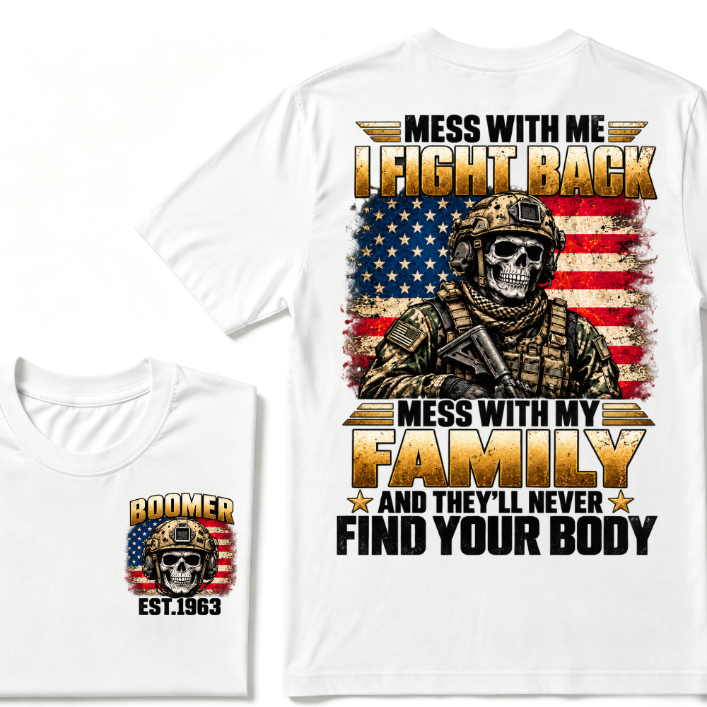 ess With Me I Fight Back Mess With My Family And They’ll Never Find Your Body Boomer Soldier Skull EST. Year T-Shirt