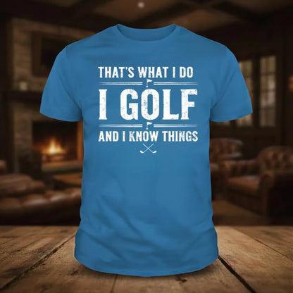 That's What I Do I Golf And I Know Things T-shirts