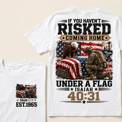 If You Haven’t Risked Coming Home Under A Flag Isaiah 40:31 EST.Year Veteran Eagle American Flag T-Shirt