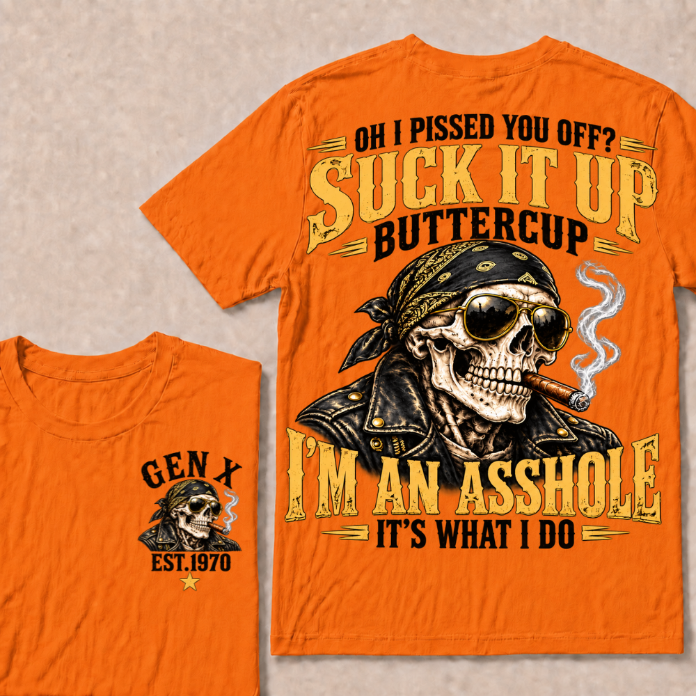 Oh I Pissed You Off? Suck It Up Buttercup I’m An Asshole It’s What I Do Gen X Est. Year T-Shirt