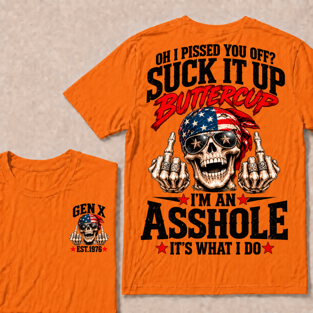 Oh I Pissed You Off? Suck It Up Buttercup I'm An Asshole It's What I Do EST.Year Vintage Biker Skull American Tee