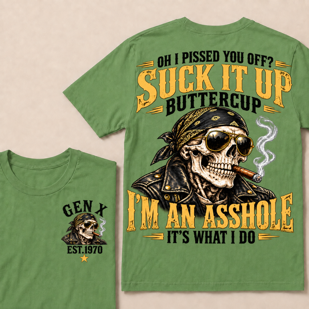 Oh I Pissed You Off? Suck It Up Buttercup I’m An Asshole It’s What I Do Gen X Est. Year T-Shirt