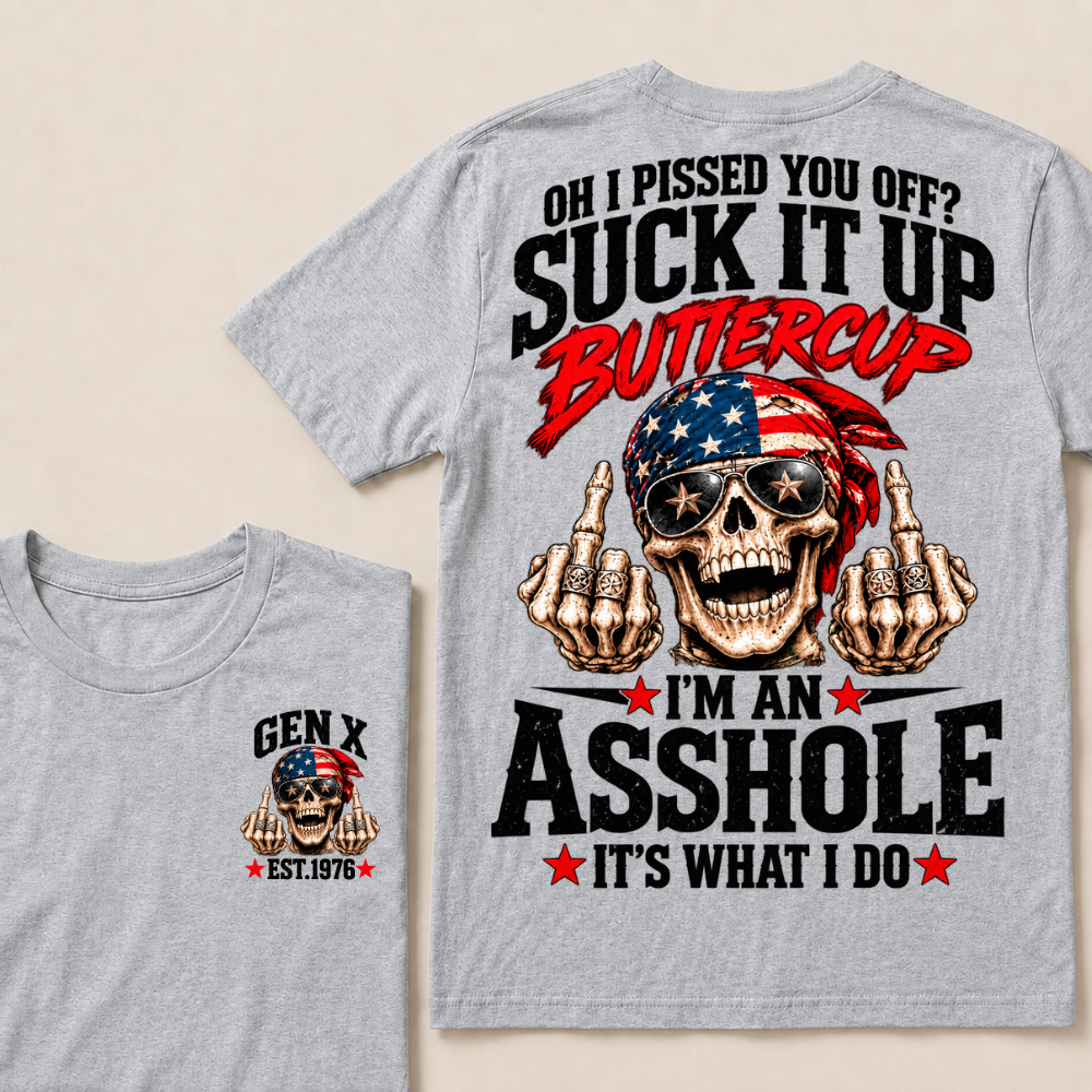 Oh I Pissed You Off? Suck It Up Buttercup I'm An Asshole It's What I Do EST.Year Vintage Biker Skull American Tee