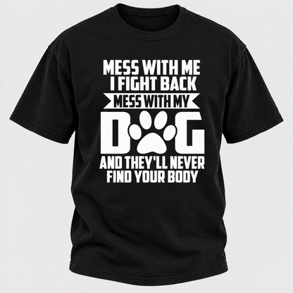 Mess With Me I Fight Back Mess With My Dog And They'll Never Find Your Body Dog Paw Graphic T-Shirt