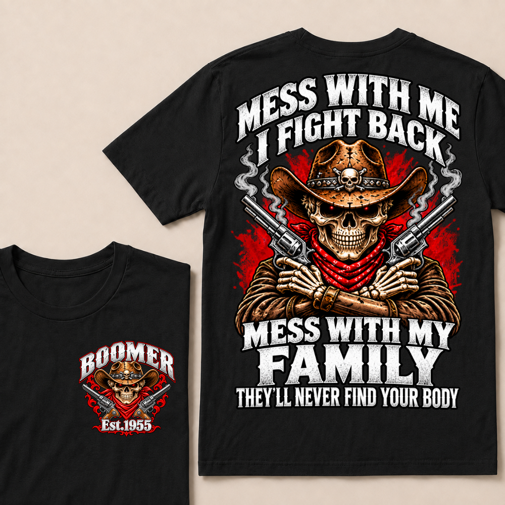 Mess With Me I Fight Back Mess With My Family They'll Never Find Your Body EST.Year Cowboy Skull T-Shirt