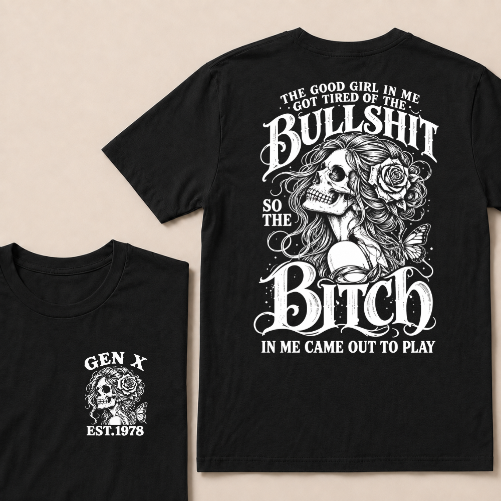 The Good Girl In Me Got Tired Of The Bullshit So The Bitch In Me Came Out To Play EST.Year Graphic T-Shirt