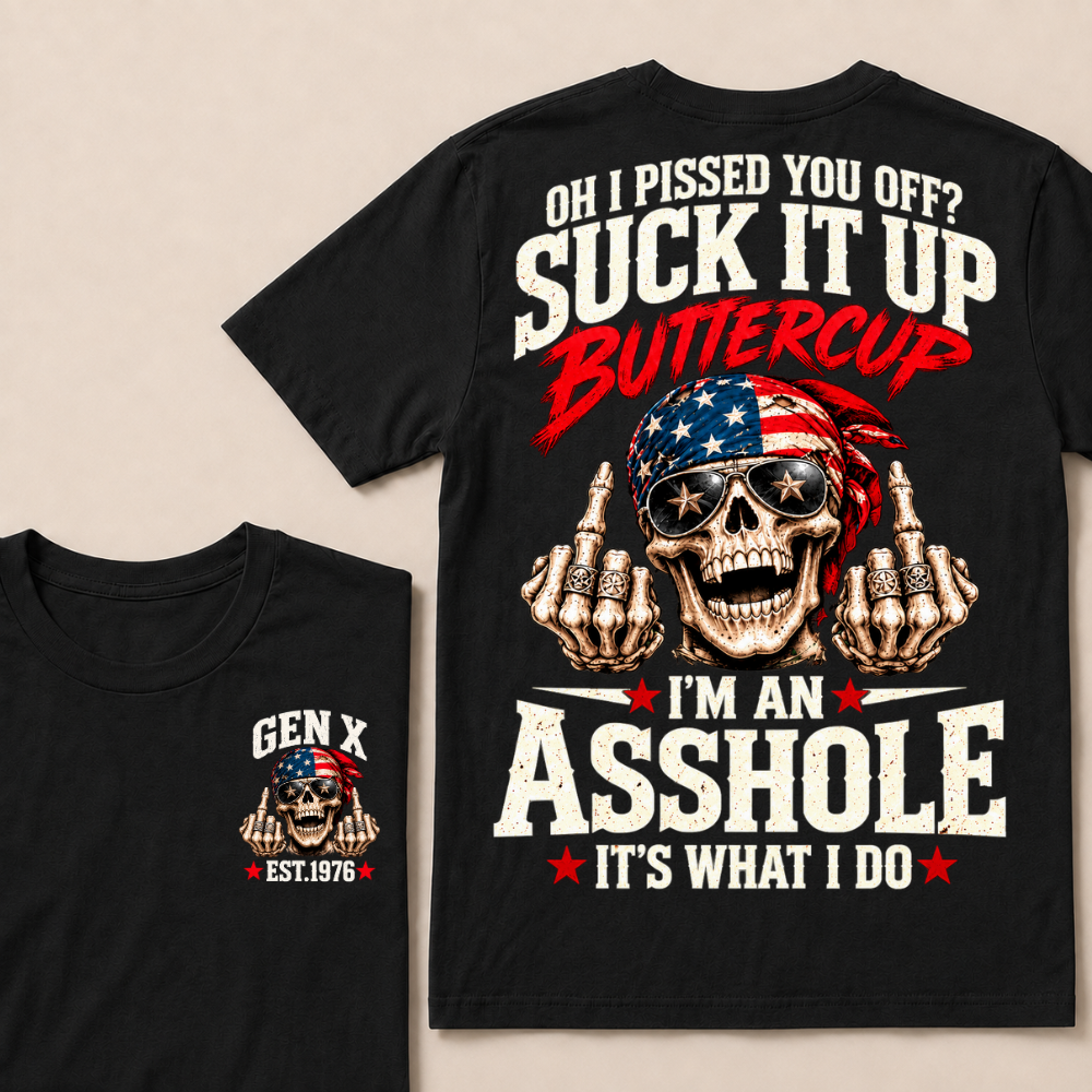 Oh I Pissed You Off? Suck It Up Buttercup I'm An Asshole It's What I Do EST.Year Vintage Biker Skull American Tee