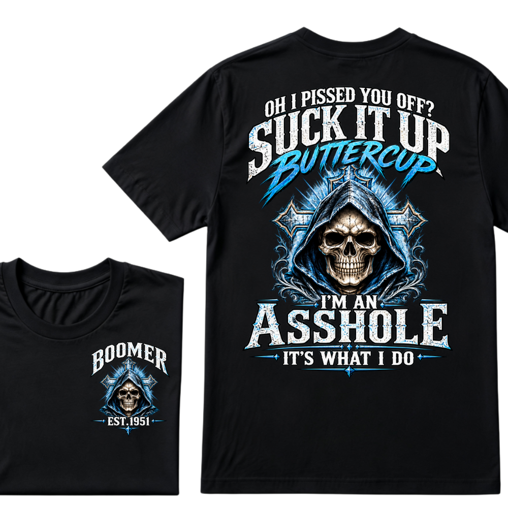 Oh I Pissed You Off? Suck It Up Buttercup I'm An Asshole It's What I Do EST.Year Graphic Tee