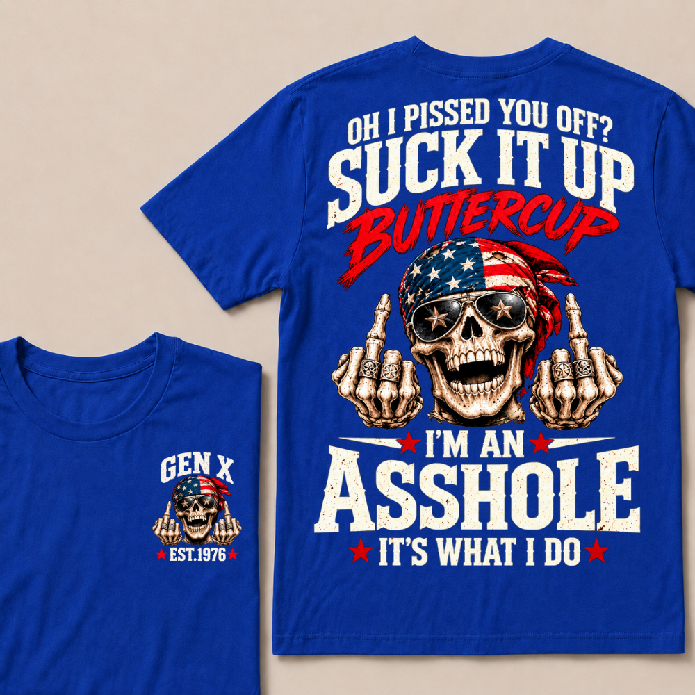 Oh I Pissed You Off? Suck It Up Buttercup I'm An Asshole It's What I Do EST.Year Vintage Biker Skull American Tee