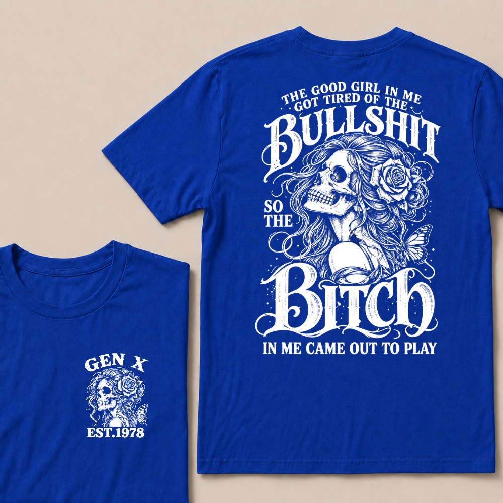 The Good Girl In Me Got Tired Of The Bullshit So The Bitch In Me Came Out To Play EST.Year Graphic T-Shirt