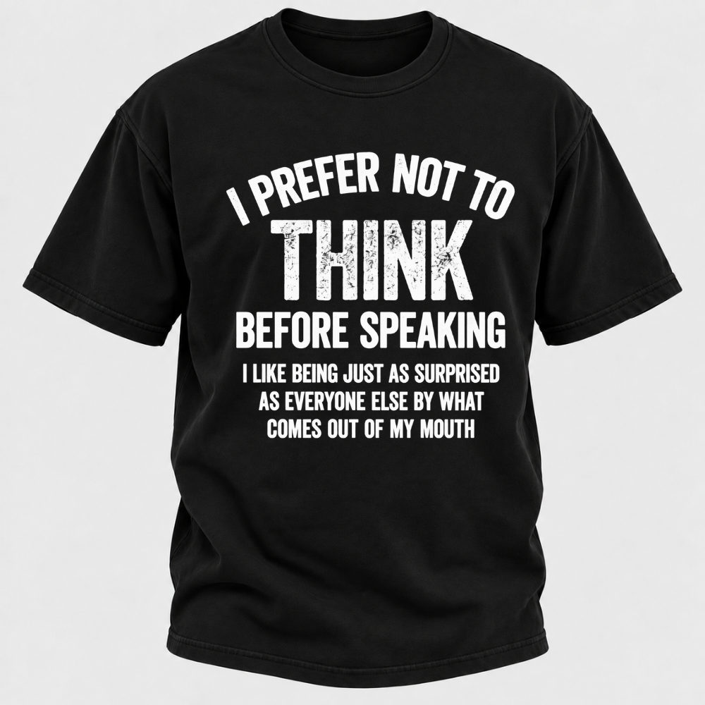 I Prefer Not To Think Before Speaking T-shirt