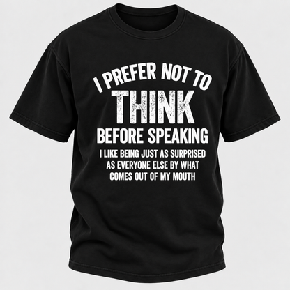 I Prefer Not To Think Before Speaking T-shirt