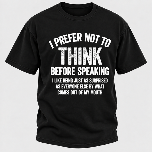 I Prefer Not To Think Before Speaking T-shirt