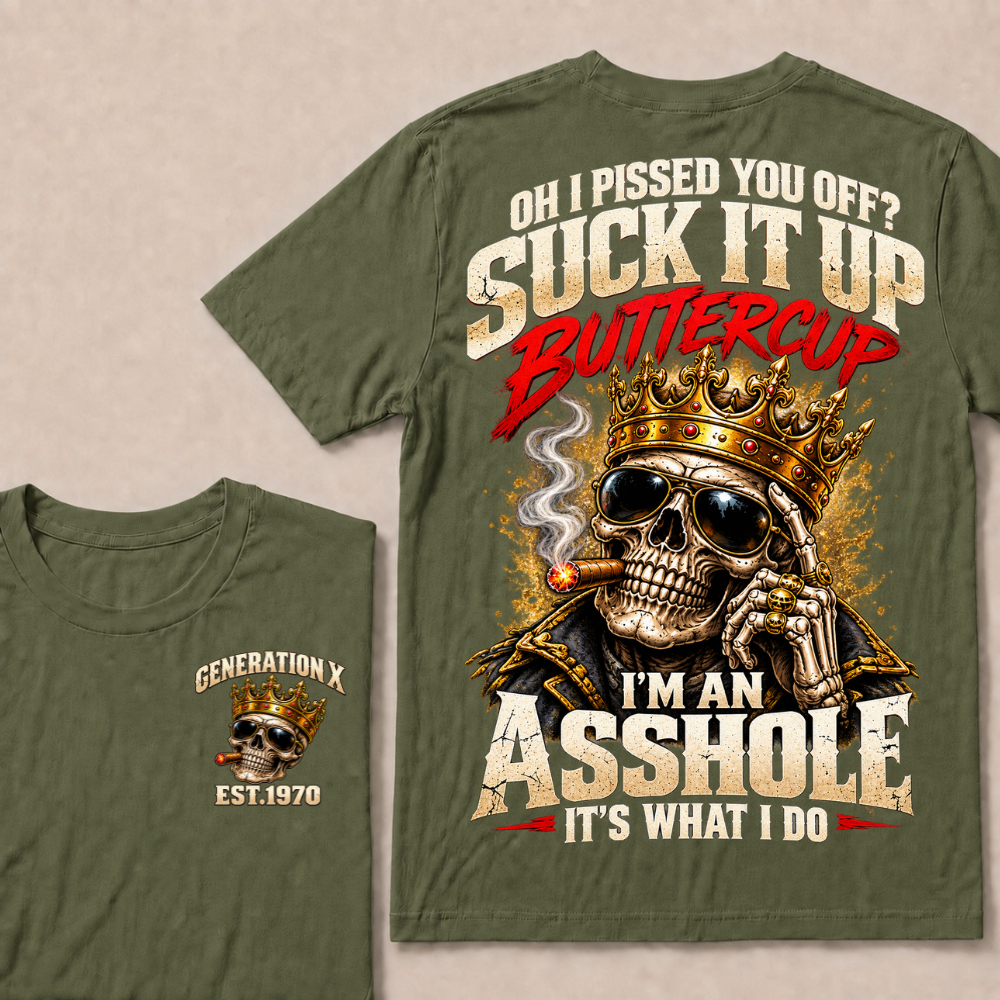Oh I Pissed You Off? Suck It Up Buttercup I’m An Asshole It’s What I Do Gen X Est. Year T-Shirt
