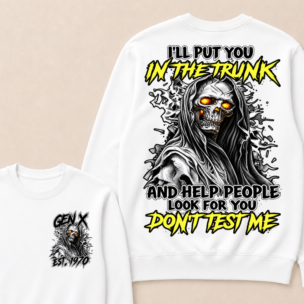 I Will Put You In The Trunk And Help People Look For You Don't Test Me Sweatshirts