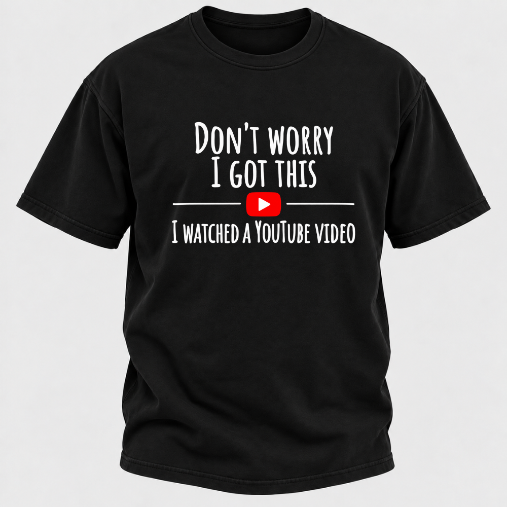 Don't Worry I Got This I Watched A Youtube Video Funny Meme Graphic T-Shirt