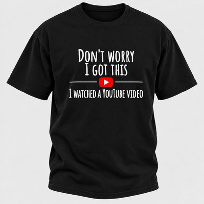 Don't Worry I Got This I Watched A Youtube Video Funny Meme Graphic T-Shirt