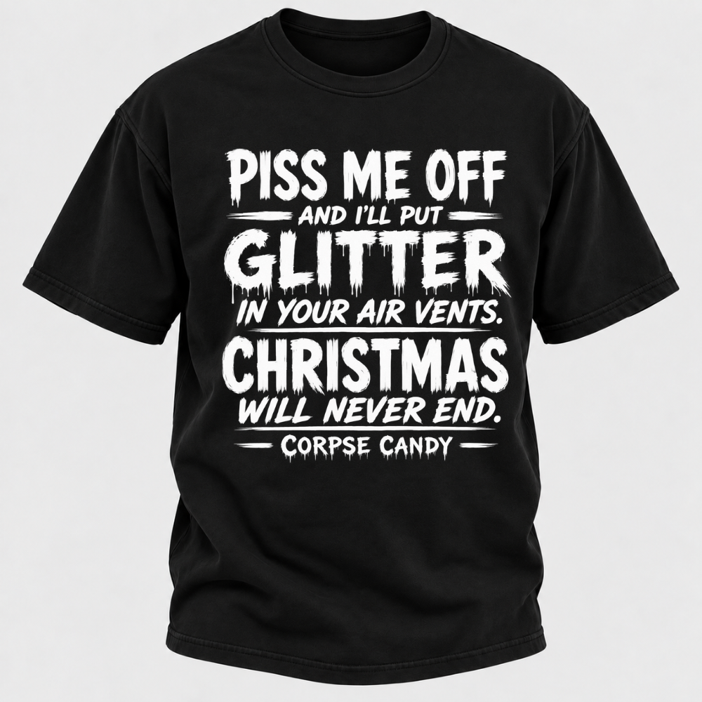 Piss Me Off And I'll Put Glitter In Your Air Vents Christmas Will Never End Corpse Candy Graphic T-Shirt