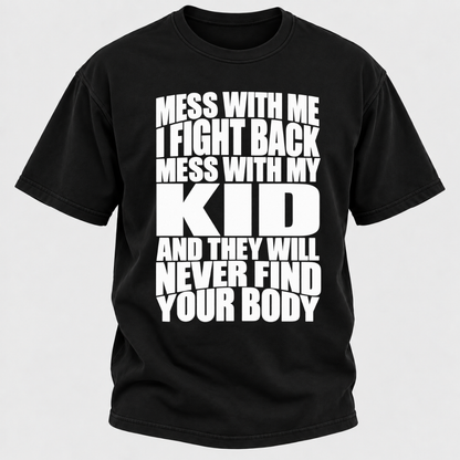 Mess With Me I Fight Back Mess With My Kid And They Will Never Find Your Body Graphic Tshirt