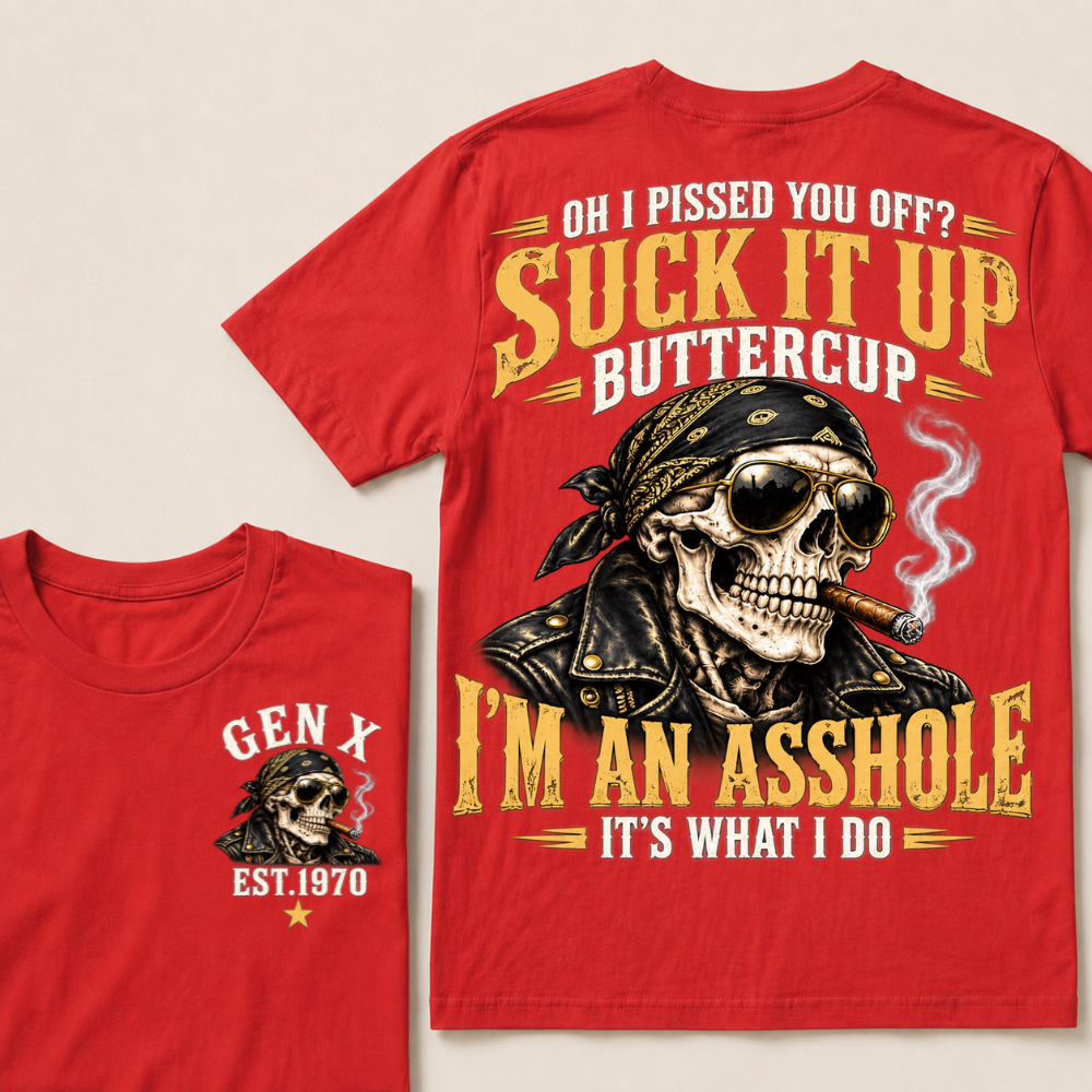 Oh I Pissed You Off? Suck It Up Buttercup I’m An Asshole It’s What I Do Gen X Est. Year T-Shirt