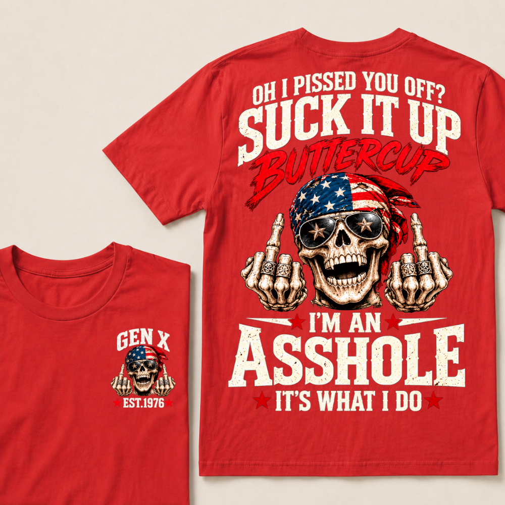 Oh I Pissed You Off? Suck It Up Buttercup I'm An Asshole It's What I Do EST.Year Vintage Biker Skull American Tee