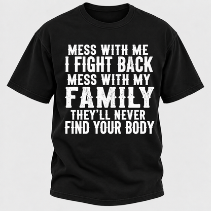 Mess With Me I Fight Back Shirt Mess With My Family And They'll Never Find Your Body T-shirt
