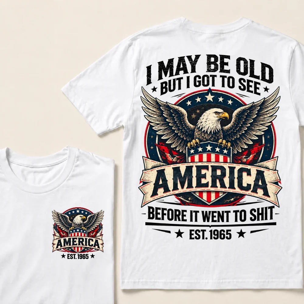 I May Be Old But I Got To See America Before It Went To Shit EST.Year Eagle American Flag Veteran T-Shirt