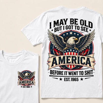 I May Be Old But I Got To See America Before It Went To Shit EST.Year Eagle American Flag Veteran T-Shirt