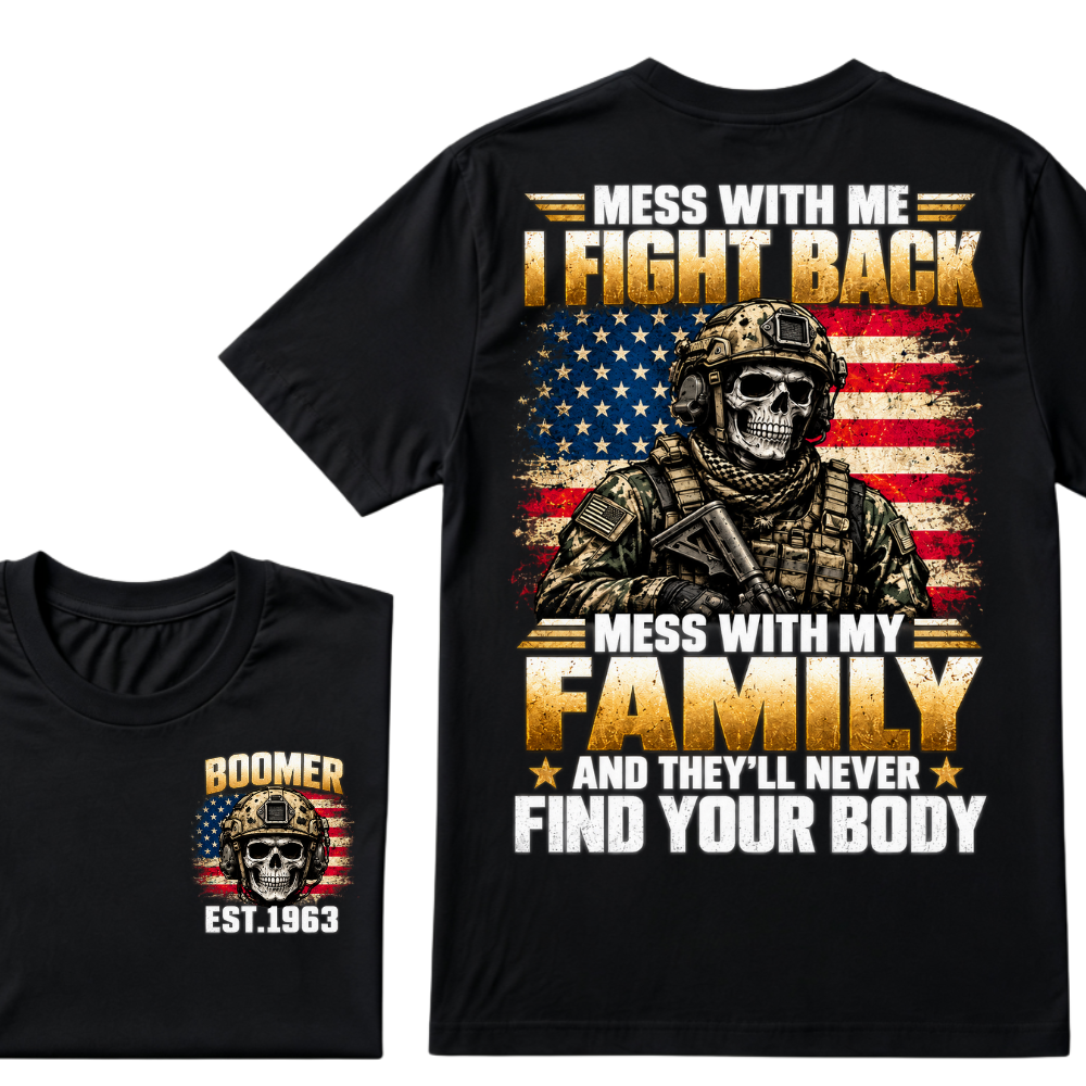 ess With Me I Fight Back Mess With My Family And They’ll Never Find Your Body Boomer Soldier Skull EST. Year T-Shirt
