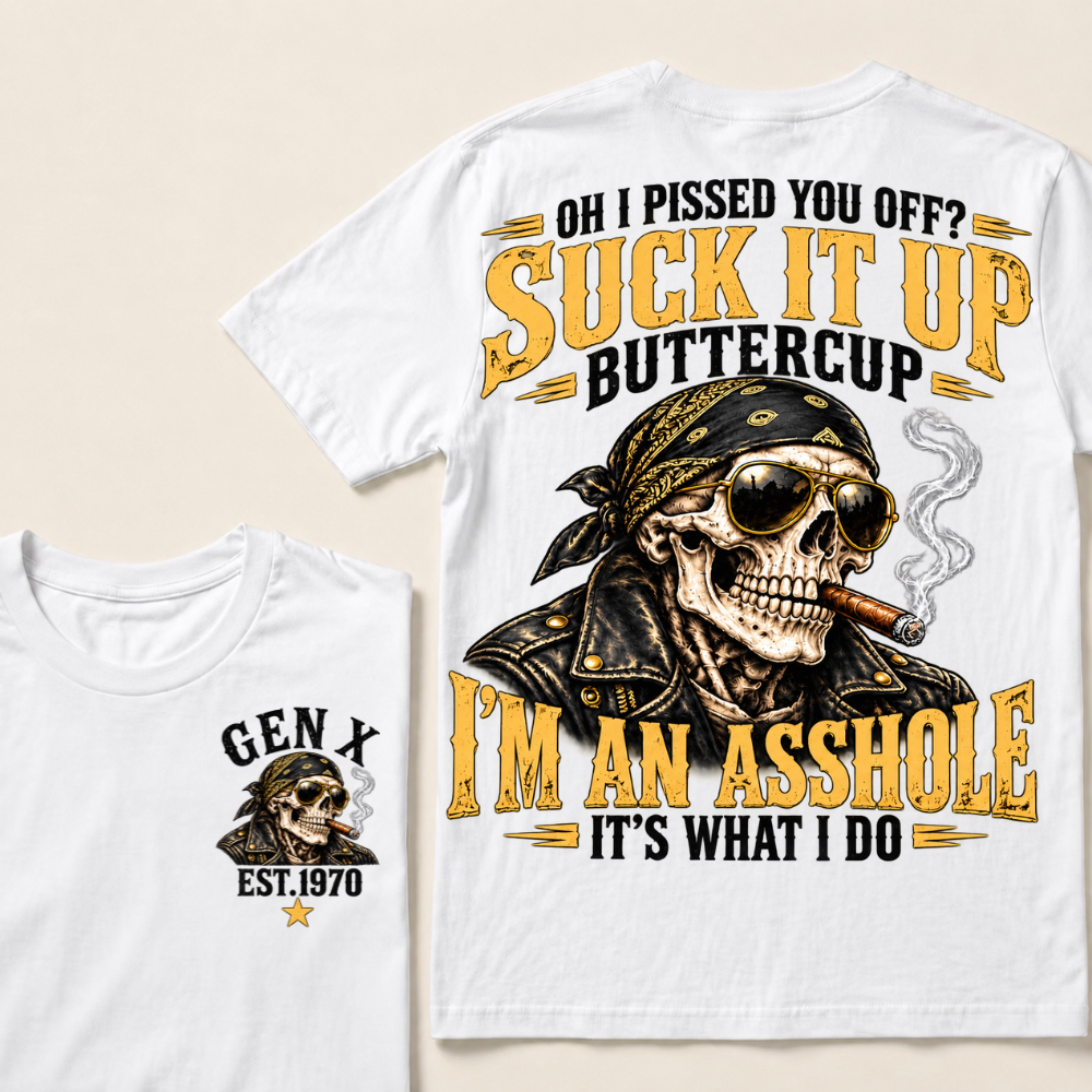 Oh I Pissed You Off? Suck It Up Buttercup I’m An Asshole It’s What I Do Gen X Est. Year T-Shirt
