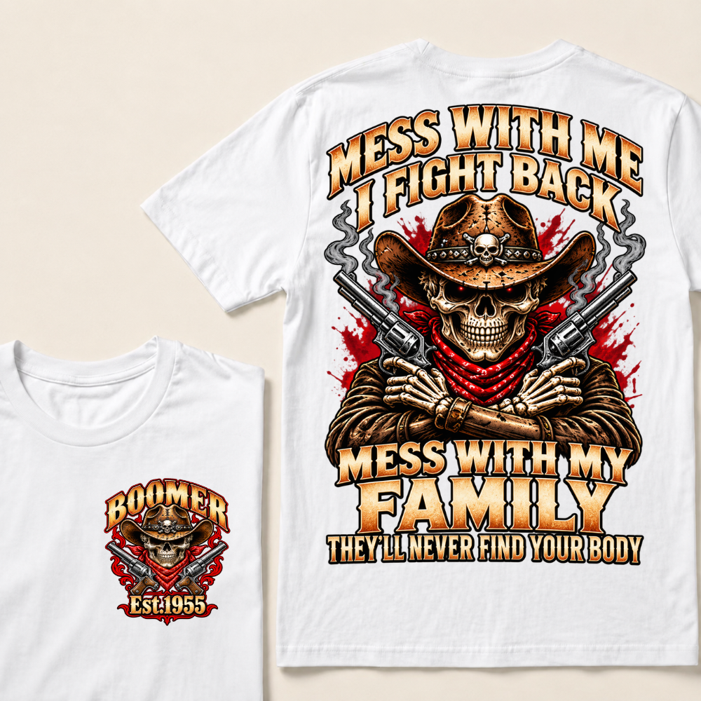 Mess With Me I Fight Back Mess With My Family They'll Never Find Your Body EST.Year Cowboy Skull T-Shirt