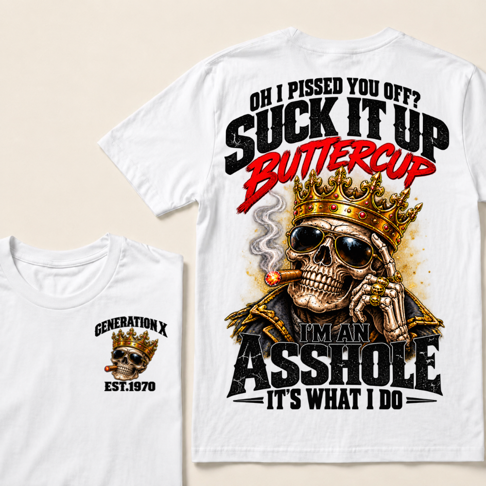 Oh I Pissed You Off? Suck It Up Buttercup I’m An Asshole It’s What I Do Gen X Est. Year T-Shirt