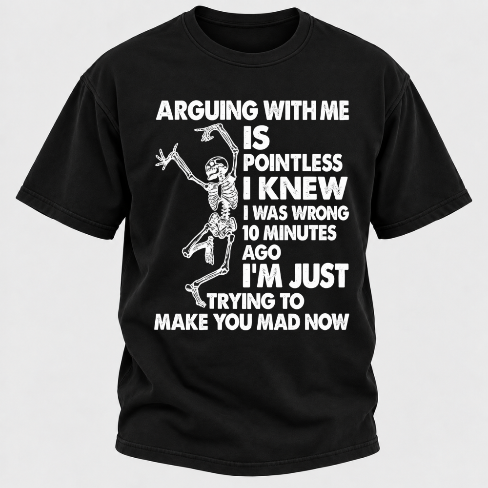 Arguing With Me Is Pointless I Knew I Was Wrong 10 Minutes Ago Funny Dancing Skeleton Graphic T-Shirt
