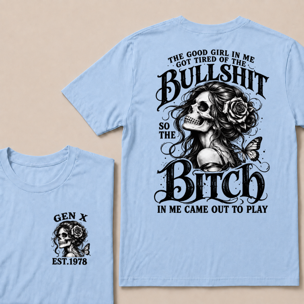 The Good Girl In Me Got Tired Of The Bullshit So The Bitch In Me Came Out To Play EST.Year Graphic T-Shirt