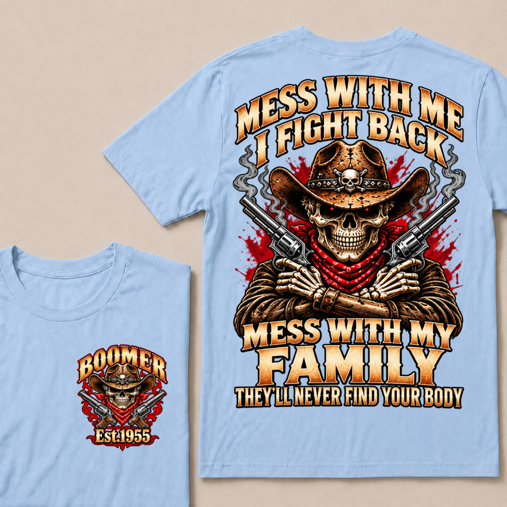 Mess With Me I Fight Back Mess With My Family They'll Never Find Your Body EST.Year Cowboy Skull T-Shirt