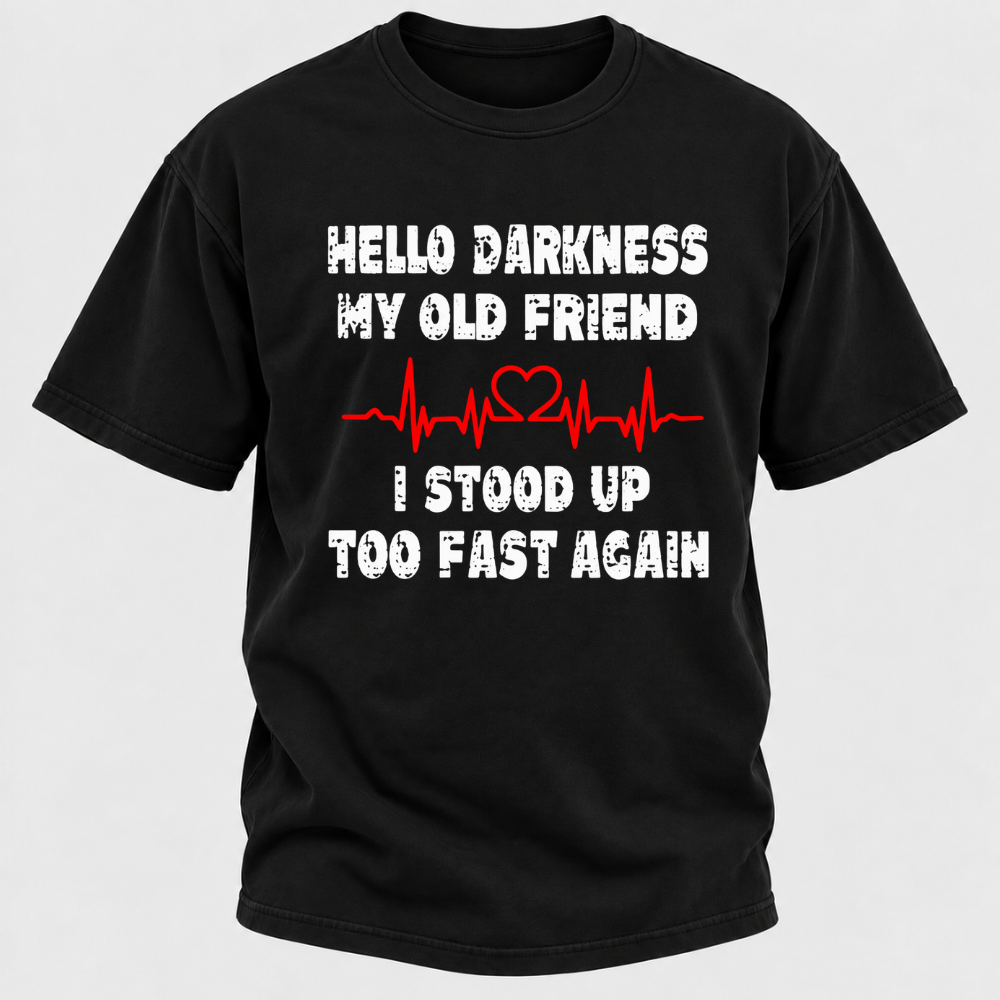 Hello Darkness My Old Friend I Stood Up Too Fast Again Funny Heartbeat Graphic T-Shirt