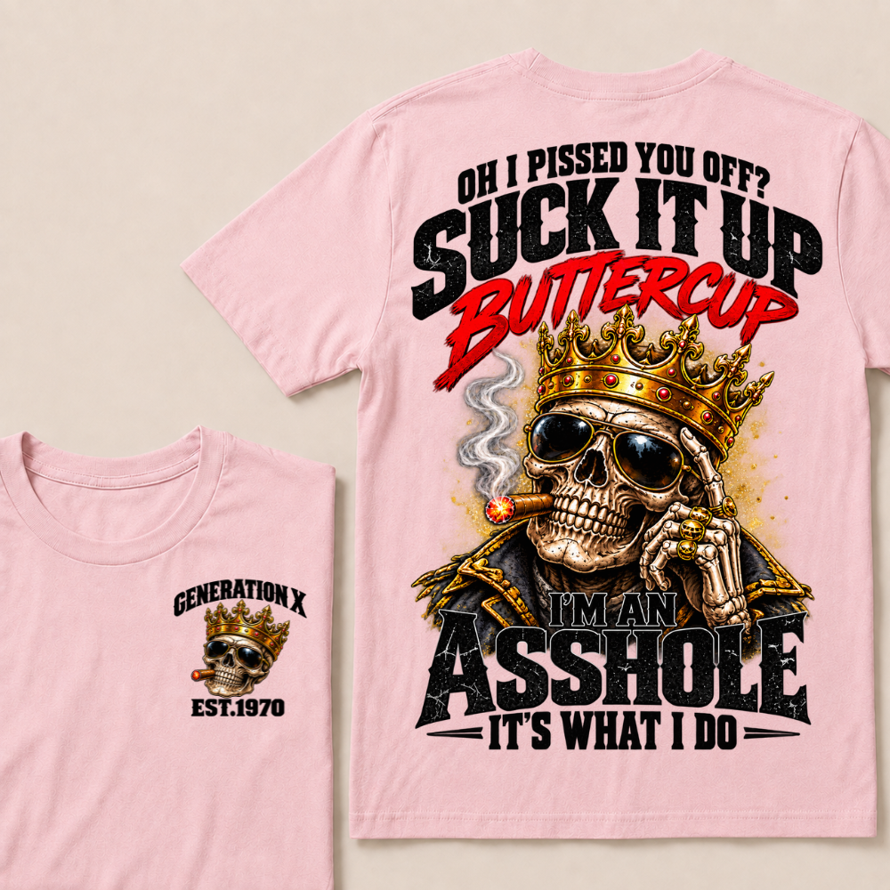 Oh I Pissed You Off? Suck It Up Buttercup I’m An Asshole It’s What I Do Gen X Est. Year T-Shirt