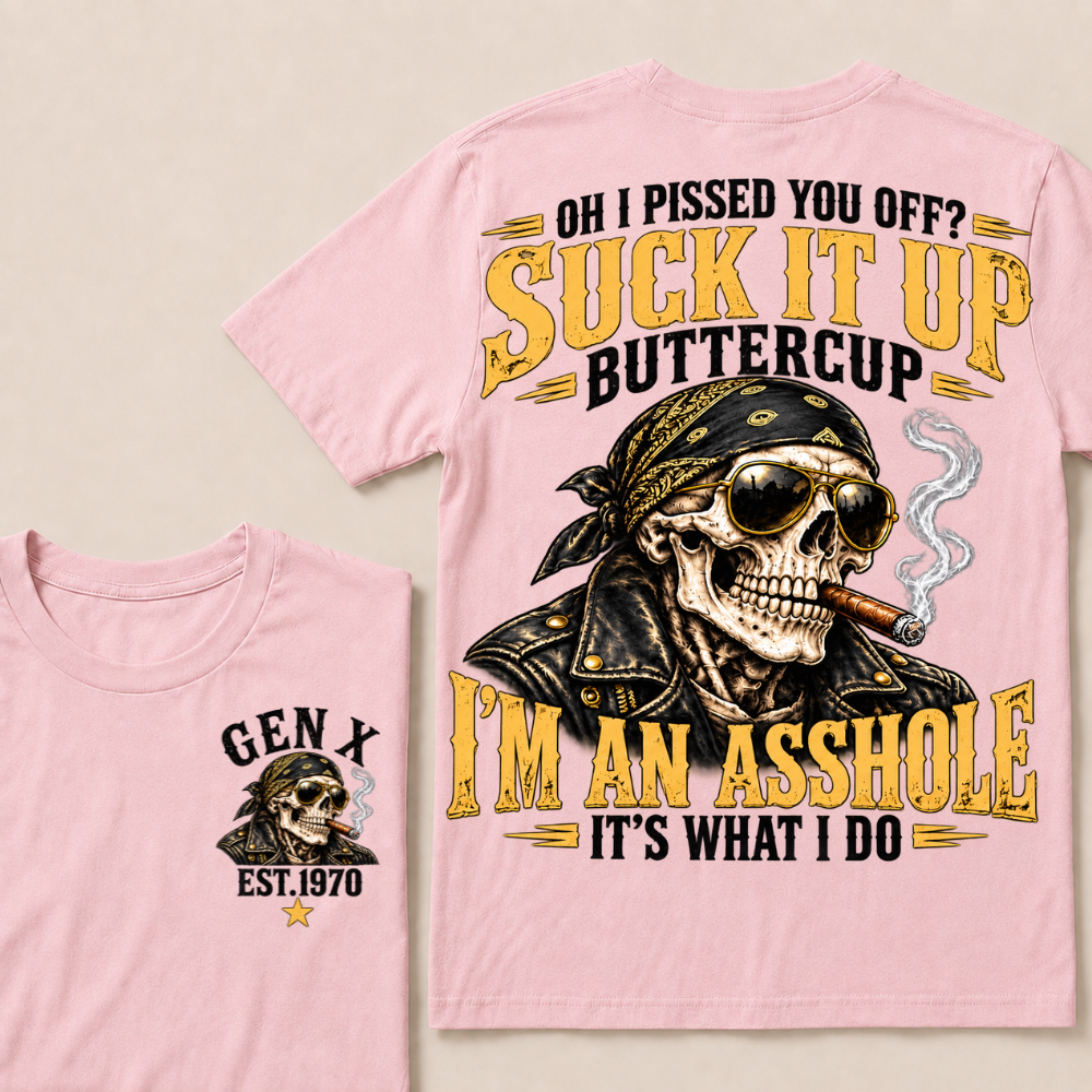 Oh I Pissed You Off? Suck It Up Buttercup I’m An Asshole It’s What I Do Gen X Est. Year T-Shirt